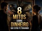 8 Mitos Sobre Dinheiro Que Atrapalham Sua Vida Financeira (e Como Quebrá-los)