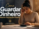 Como Guardar Dinheiro com Salário Baixo Estratégias Reais que Funcionam