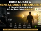 Como Mudar a Mentalidade Financeira e Transformar a Sua Relação com o Dinheiro
